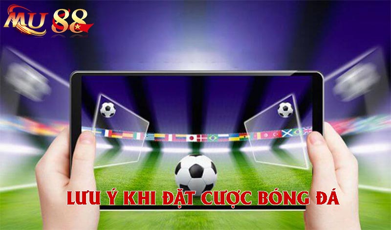 Những lưu ý khi đặt cược bóng đá tại MU88